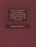 Fr D Ric Nietzsche: Contribution L'Histoire Des Id Es Philosophiques Et Sociales La Fin Du Xixe Si Cle