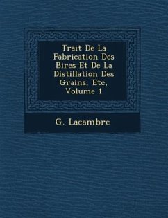 Trait� De La Fabrication Des Bi�res Et De La Distillation Des Grains, Etc, Volume 1 - Lacambre, G.