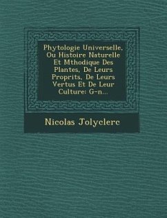 Phytologie Universelle, Ou Histoire Naturelle Et M�thodique Des Plantes, De Leurs Propri�t�s, De Leurs Vertus Et De Leur Culture: - Jolyclerc, Nicolas