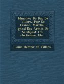 M Moires Du Duc de Villars, Pair de France, Mar Chal-G N Ral Des Arm Es de Sa Majest Tr S-Chr Tienne, Etc...