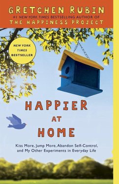 Happier at Home: Kiss More, Jump More, Abandon Self-Control, and My Other Experiments in Everyday Life - Rubin, Gretchen