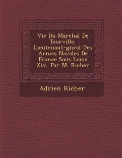 Vie Du Mar Chal de Tourville, Lieutenant-G N Ral Des Arm Es Navales de France Sous Louis XIV, Par M. Richer - Richer, Adrien