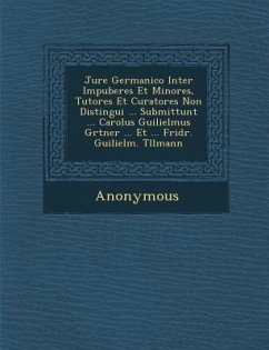 Jure Germanico Inter Impuberes Et Minores, Tutores Et Curatores Non Distingui ... Submittunt ... Carolus Guilielmus G Rtner ... Et ... Fridr. Guilielm - Anonymous