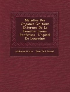 Maladies Des Organes G�nitaux Externes De La Femme: Le�ons Profess�es � L'h�pital De Lourcine - Gu&65533;rin, Alphonse