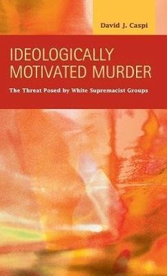 Ideologically Motivated Murder: The Threat Posed by White Supremacist Groups - Caspi, David J.