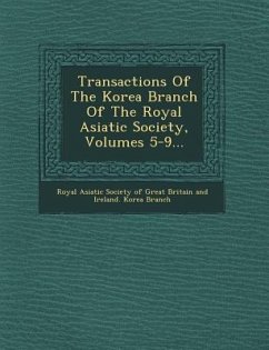 Transactions of the Korea Branch of the Royal Asiatic Society, Volumes 5-9...