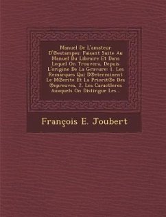 Manuel de L'Amateur D' Estampes: Faisant Suite Au Manuel Du Libraire Et Dans Lequel on Trouvera, Depuis L'Origine de La Gravure: 1. Les Remarques Qui - Joubert, Francois Etienne