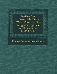 Notice Sur L'Assembl E de La West-Flandre Dite Vergaderinge Van West-Vlaender 1789-1794... - Vandenpeereboom, Ernest