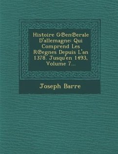 Histoire G℗en℗erale D'allemagne: Qui Comprend Les R℗egnes Depuis L'an 1378. Jusqu'en 1493, Volume 7... - Barre, Joseph