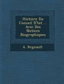 Histoire Du Conseil D'&#65533;tat ... Avec Des Notices Biographiques