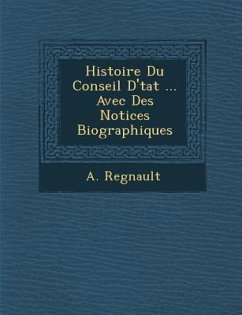 Histoire Du Conseil D'�tat ... Avec Des Notices Biographiques - Regnault, A.