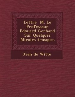 Lettre � M. Le Professeur Edouard Gerhard Sur Quelques Miroirs �trusques - Witte, Jean De