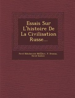 Essais Sur L'Histoire de La Civilisation Russe... - Mili U. Kov, Pavel Nikolaevich; Dramas, P.; Soskice, David