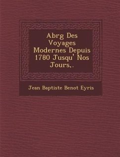 Abr G Des Voyages Modernes Depuis 1780 Jusqu' Nos Jours, .