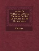 Uvres de Voltaire: Lettres Choisies Du Roi de Prusse Et M. de Voltaire