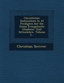 Christlicher Seelenschatz in 45 Predigten Ber Die Ganze Evangelische Glaubens- Und Sittenlehre, Volume 2... - Scriver, Christian