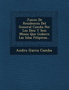 Juicio De Residencia Del General Camba Por Los Diez Y Seis Meses Que Gobern� Las Islas Filipinas... - Camba, Andr&