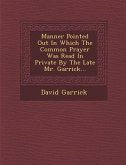 Manner Pointed Out in Which the Common Prayer Was Read in Private by the Late Mr. Garrick...