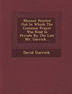 Manner Pointed Out in Which the Common Prayer Was Read in Private by the Late Mr. Garrick... - Garrick, David