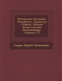 Wieczornice: Powiastki, Charaktery, Życiorysy I Podr�że, Zebrane Prezez Lucyana Siemieńskiego, Volumes 1-3 - Siemie&