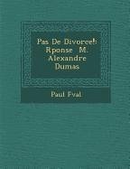 Pas de Divorce!: R Ponse M. Alexandre Dumas - Feval, Paul