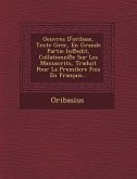 Oeuvres D'oribase, Texte Grec, En Grande Partie In&#8471;edit, Collationn&#8471;e Sur Les Manuscrits, Traduit Pour La Premilere Fois En Français...