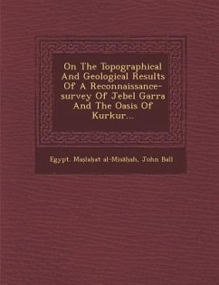 On the Topographical and Geological Results of a Reconnaissance-Survey of Jebel Garra and the Oasis of Kurkur... - Al-Mis&; Ball, John