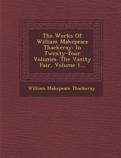 The Works of William Makepeace Thackeray: In Twenty-Four Volumes. the Vanity Fair, Volume 1... - Thackeray, William Makepeace