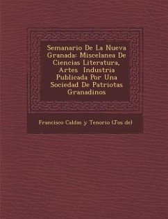 Semanario de La Nueva Granada: Miscelanea de Ciencias Literatura, Artes Industria Publicada Por Una Sociedad de Patriotas Granadinos