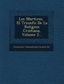 Los Martires, � El Triunfo De La Religion Cristiana, Volume 2...