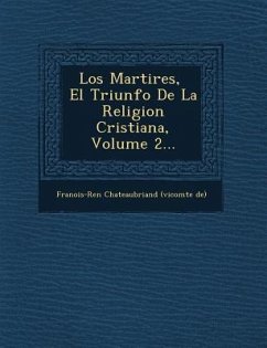 Los Martires, � El Triunfo De La Religion Cristiana, Volume 2...