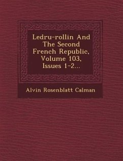 Ledru-Rollin and the Second French Republic, Volume 103, Issues 1-2... - Calman, Alvin Rosenblatt