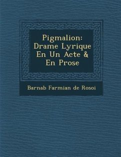 Pigmalion: Drame Lyrique En Un Acte & En Prose