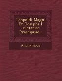 Leopoldi Magni Et Josephi I. Victoriae Praecipuae...