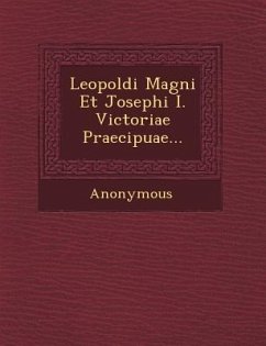 Leopoldi Magni Et Josephi I. Victoriae Praecipuae... - Anonymous