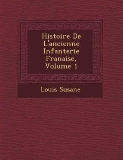 Histoire de L'Ancienne Infanterie Fran Aise, Volume 1 - Susane, Louis