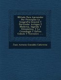 Metodo Para Apreender Por Principios La Geografia General y Particular Antigua y Moderna, Sagrada y Eclesiastica, y La Cronologia y Esfera Celeste y T