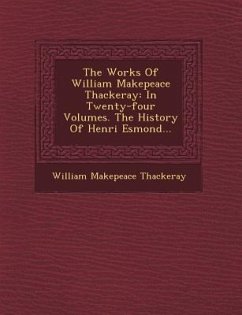 The Works Of William Makepeace Thackeray: In Twenty-four Volumes. The History Of Henri Esmond... - Thackeray, William Makepeace