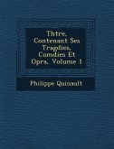 Th Tre, Contenant Ses Trag Dies, Com Dies Et Op Ra, Volume 1