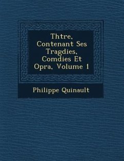 Th Tre, Contenant Ses Trag Dies, Com Dies Et Op Ra, Volume 1 - Quinault, Philippe