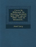 L'Uvre de Millerand: Un Ministre Socialiste (Juin 1899--Janvier 1902): Faits Et Documents...