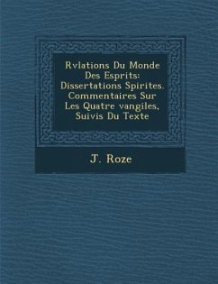 R V Lations Du Monde Des Esprits: Dissertations Spirites. Commentaires Sur Les Quatre Vangiles, Suivis Du Texte - Roze, J.