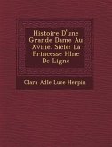 Histoire D'Une Grande Dame Au Xviiie. Si Cle: La Princesse H L Ne de Ligne