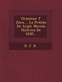 Orosman Y Zora, �, La P�rdida De Arjel: Novela Hist�rica De 1830...