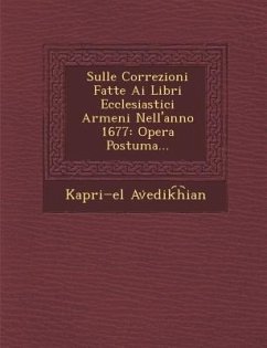 Sulle Correzioni Fatte AI Libri Ecclesiastici Armeni Nell'anno 1677: Opera Postuma... - Av Edik H. Ian, Kapri El