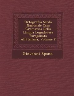 Ortografia Sarda Nazionale Oss�a Gramatica Della Lingua Logudorese Paragonata All'italiana, Volume 2 - Spano, Giovanni