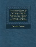 Diccionario Manual De Locuciones Viciosas Y De Correcciones De Lenguaje: Con Indicaci&#65533;n Del Valor De Algunas Palabras Y Ciertas Nociones Gramat