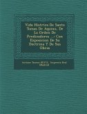 Vida Hist�rica De Santo Tomas De Aquino, De La Orden De Predicadores ...: Con Exposicion De Su Doctrina Y De Sus Obras