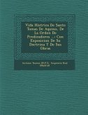 Vida Hist&#65533;rica De Santo Tomas De Aquino, De La Orden De Predicadores ...: Con Exposicion De Su Doctrina Y De Sus Obras