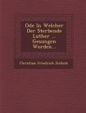 Ode in Welcher Der Sterbende Luther ... Gesungen Worden...